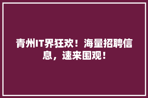 青州IT界狂欢！海量招聘信息，速来围观！ AI技术学习
