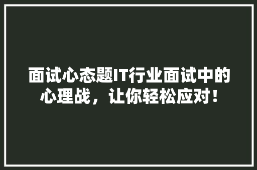 面试心态题IT行业面试中的心理战，让你轻松应对！ 英文谷歌算法