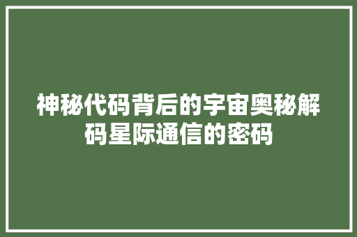 神秘代码背后的宇宙奥秘解码星际通信的密码 百度算法