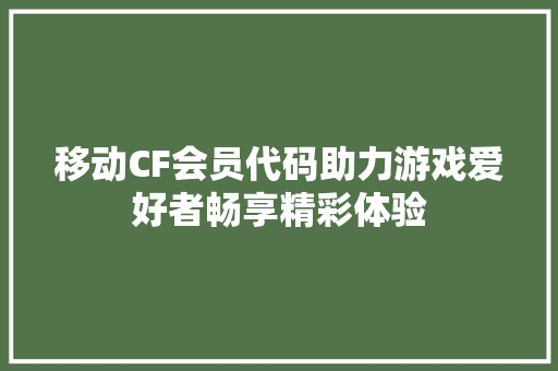 移动CF会员代码助力游戏爱好者畅享精彩体验