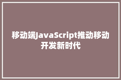 移动端JavaScript推动移动开发新时代