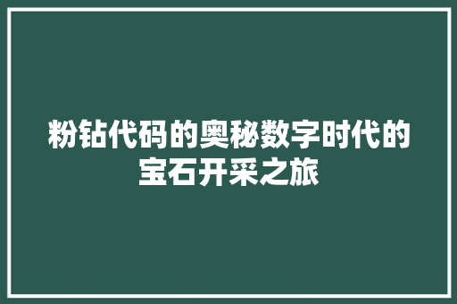 粉钻代码的奥秘数字时代的宝石开采之旅 小程序开发