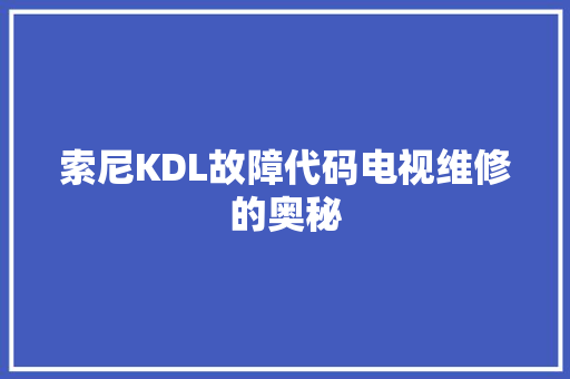 索尼KDL故障代码电视维修的奥秘