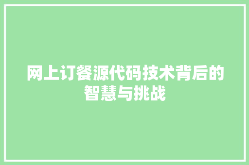 网上订餐源代码技术背后的智慧与挑战 百度算法