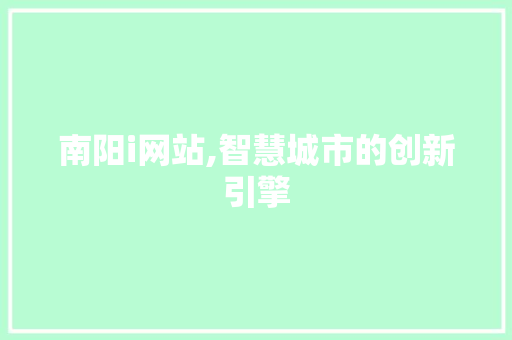 南阳i网站,智慧城市的创新引擎 南阳i网站,智慧城市的创新引擎 网站优化