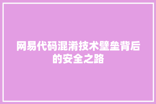 网易代码混淆技术壁垒背后的安全之路
