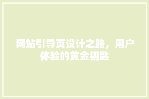 网站引导页设计之路，用户体验的黄金钥匙