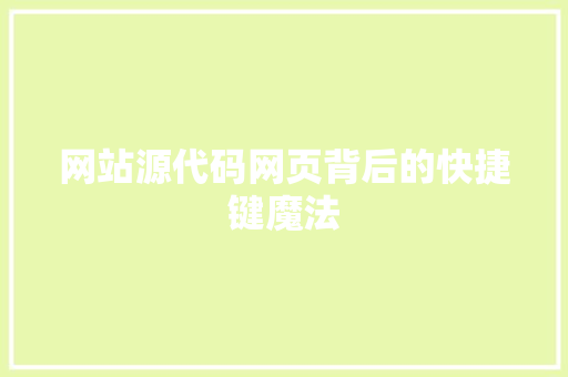 网站源代码网页背后的快捷键魔法 英文谷歌算法
