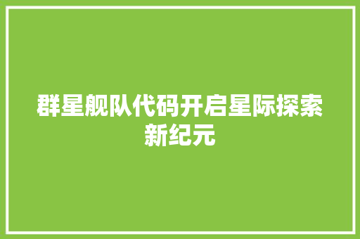 群星舰队代码开启星际探索新纪元 英文谷歌算法