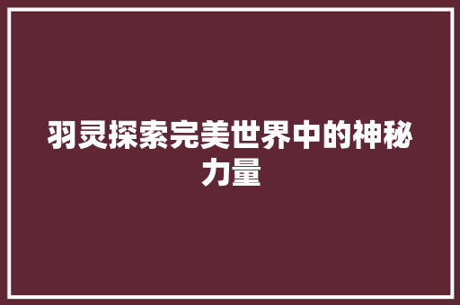 羽灵探索完美世界中的神秘力量