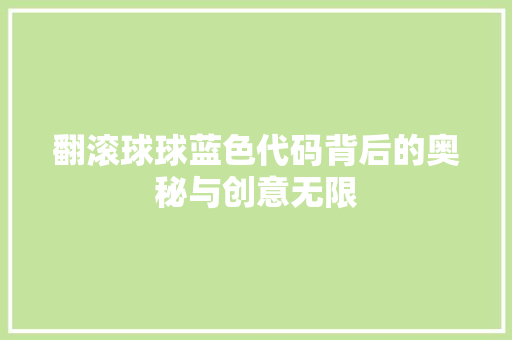 翻滚球球蓝色代码背后的奥秘与创意无限 搜狗优化