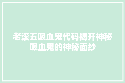老滚五吸血鬼代码揭开神秘吸血鬼的神秘面纱 英文谷歌算法