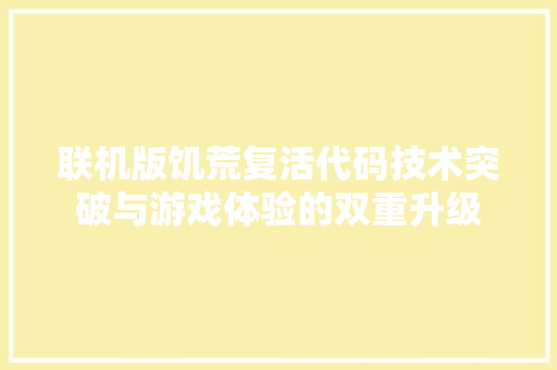 联机版饥荒复活代码技术突破与游戏体验的双重升级