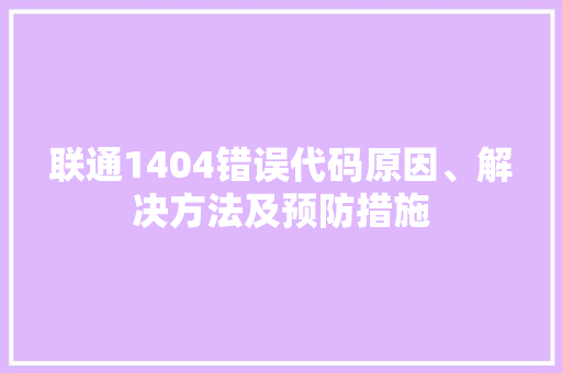 联通1404错误代码原因、解决方法及预防措施