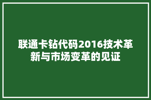 联通卡钻代码2016技术革新与市场变革的见证