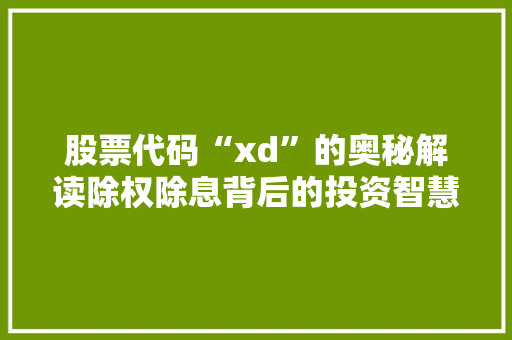 股票代码“xd”的奥秘解读除权除息背后的投资智慧
