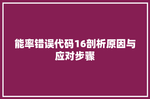 能率错误代码16剖析原因与应对步骤 360搜优化
