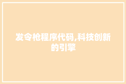 发令枪程序代码,科技创新的引擎