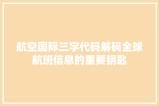 航空国际三字代码解码全球航班信息的重要钥匙