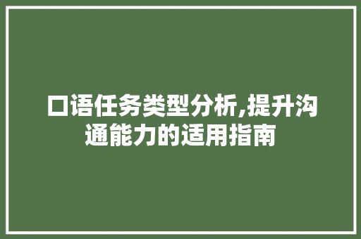 口语任务类型分析,提升沟通能力的适用指南 口语任务类型分析,提升沟通能力的适用指南 英文谷歌算法