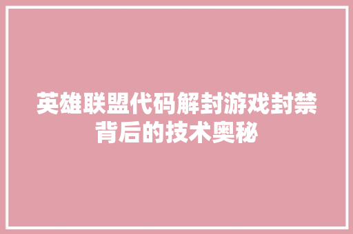 英雄联盟代码解封游戏封禁背后的技术奥秘 seo技术