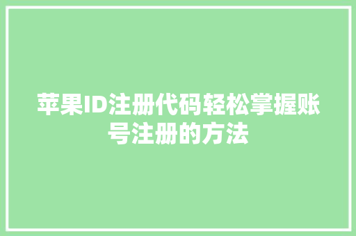 苹果ID注册代码轻松掌握账号注册的方法
