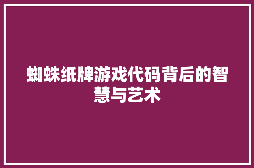 蜘蛛纸牌游戏代码背后的智慧与艺术
