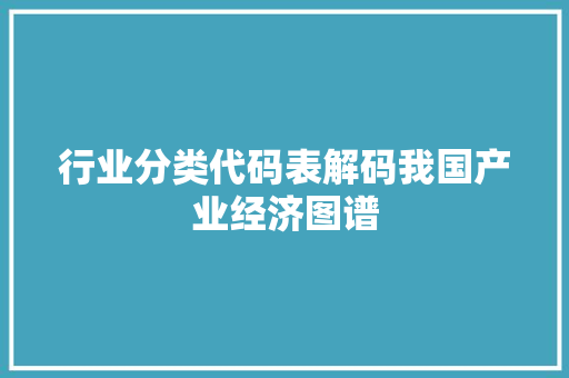 行业分类代码表解码我国产业经济图谱