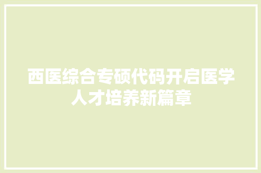 西医综合专硕代码开启医学人才培养新篇章 seo技术