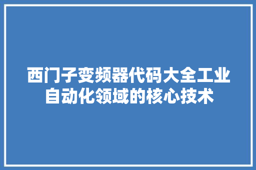 西门子变频器代码大全工业自动化领域的核心技术