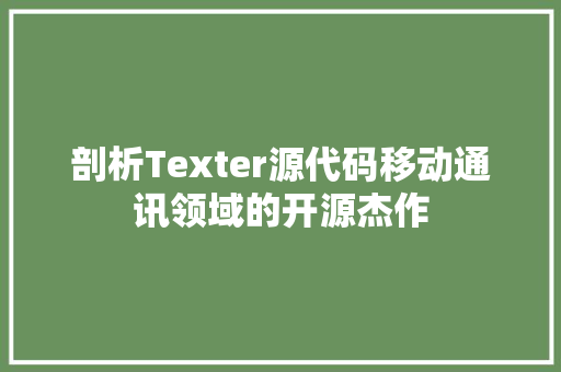 剖析Texter源代码移动通讯领域的开源杰作 网站开发