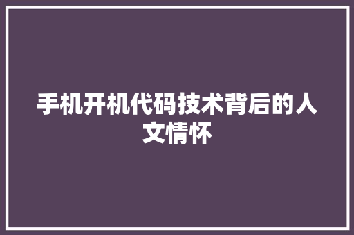 手机开机代码技术背后的人文情怀 英文谷歌算法