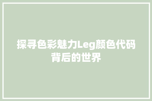 探寻色彩魅力Leg颜色代码背后的世界 小程序开发