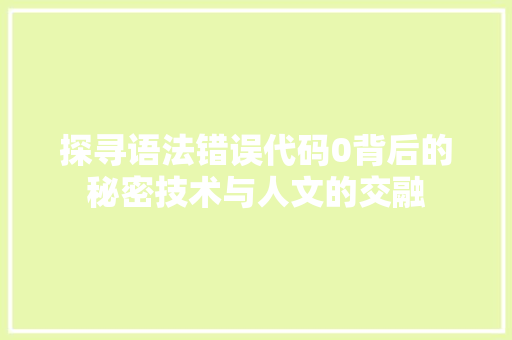 探寻语法错误代码0背后的秘密技术与人文的交融 搜狗优化