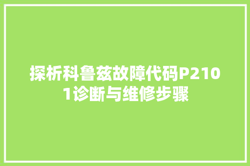 探析科鲁兹故障代码P2101诊断与维修步骤