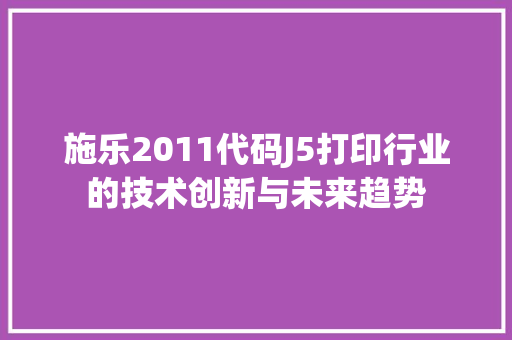 施乐2011代码J5打印行业的技术创新与未来趋势