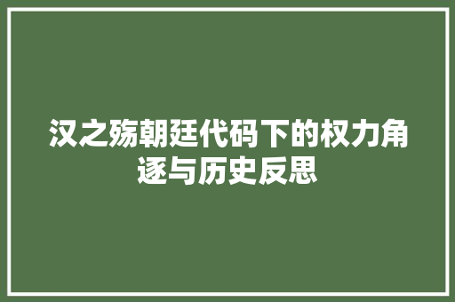 汉之殇朝廷代码下的权力角逐与历史反思 网站开发