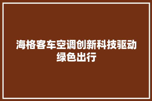 海格客车空调创新科技驱动绿色出行 网站优化