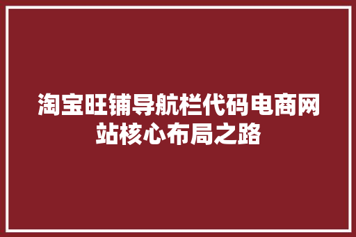 淘宝旺铺导航栏代码电商网站核心布局之路