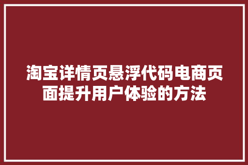 淘宝详情页悬浮代码电商页面提升用户体验的方法