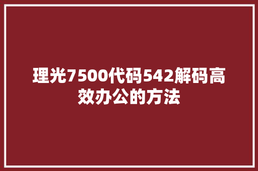 理光7500代码542解码高效办公的方法