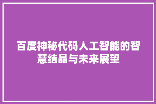 百度神秘代码人工智能的智慧结晶与未来展望