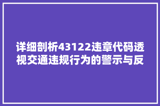 详细剖析43122违章代码透视交通违规行为的警示与反思