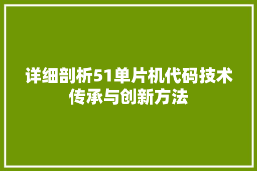 详细剖析51单片机代码技术传承与创新方法