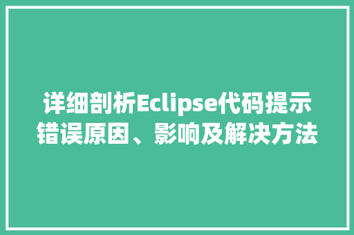 详细剖析Eclipse代码提示错误原因、影响及解决方法 小程序开发