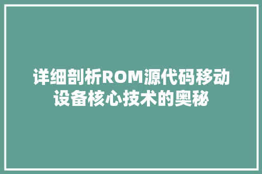 详细剖析ROM源代码移动设备核心技术的奥秘