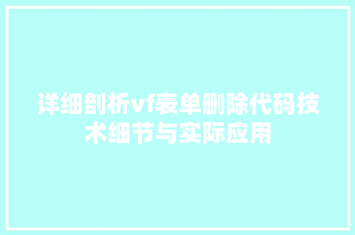 详细剖析vf表单删除代码技术细节与实际应用