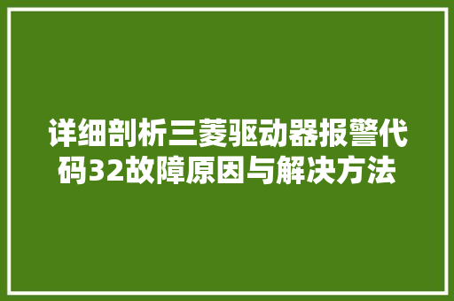 详细剖析三菱驱动器报警代码32故障原因与解决方法