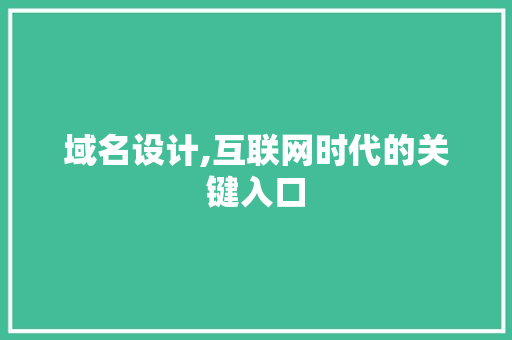 域名设计,互联网时代的关键入口 域名设计,互联网时代的关键入口 网站优化