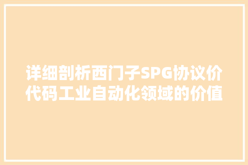 详细剖析西门子SPG协议价代码工业自动化领域的价值与奥秘